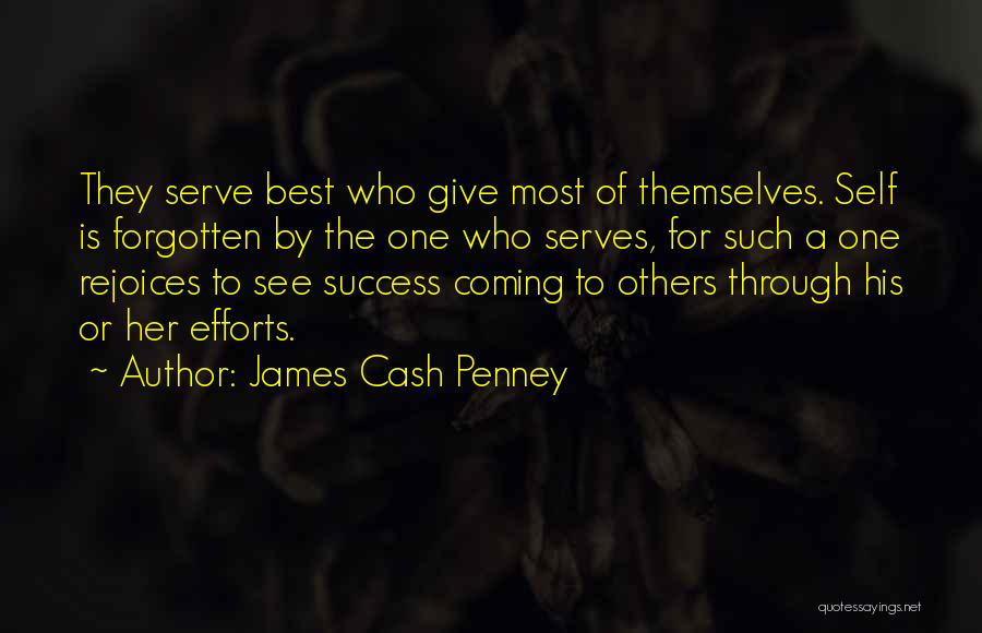 James Cash Penney Quotes: They Serve Best Who Give Most Of Themselves. Self Is Forgotten By The One Who Serves, For Such A One