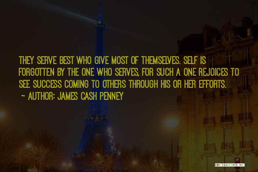 James Cash Penney Quotes: They Serve Best Who Give Most Of Themselves. Self Is Forgotten By The One Who Serves, For Such A One