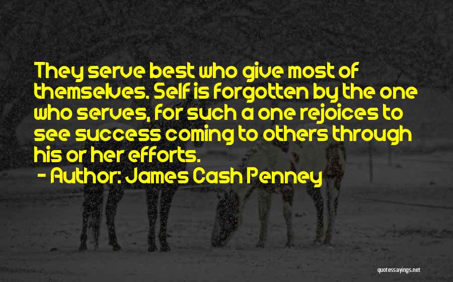 James Cash Penney Quotes: They Serve Best Who Give Most Of Themselves. Self Is Forgotten By The One Who Serves, For Such A One