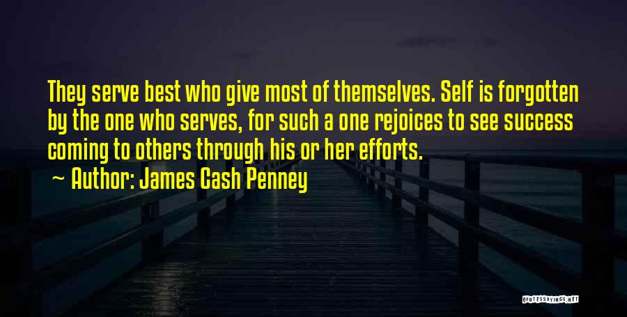 James Cash Penney Quotes: They Serve Best Who Give Most Of Themselves. Self Is Forgotten By The One Who Serves, For Such A One