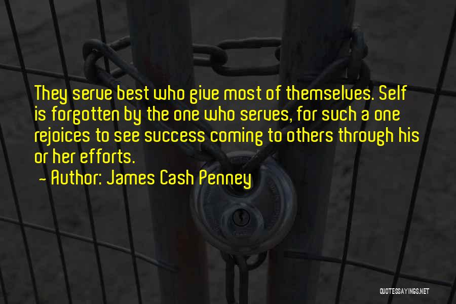 James Cash Penney Quotes: They Serve Best Who Give Most Of Themselves. Self Is Forgotten By The One Who Serves, For Such A One