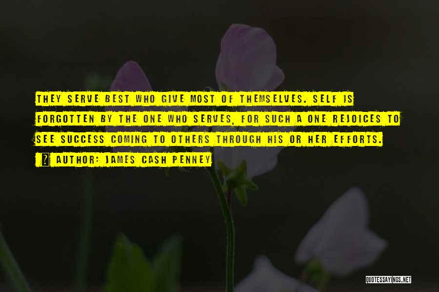 James Cash Penney Quotes: They Serve Best Who Give Most Of Themselves. Self Is Forgotten By The One Who Serves, For Such A One