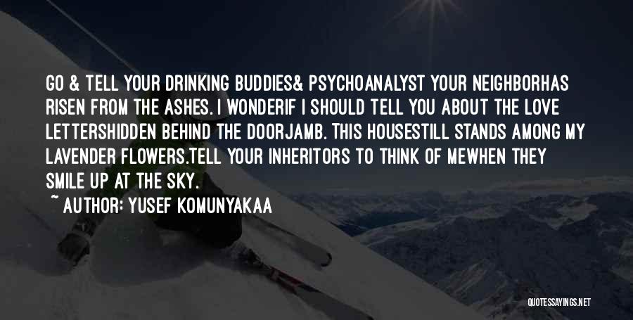 Yusef Komunyakaa Quotes: Go & Tell Your Drinking Buddies& Psychoanalyst Your Neighborhas Risen From The Ashes. I Wonderif I Should Tell You About