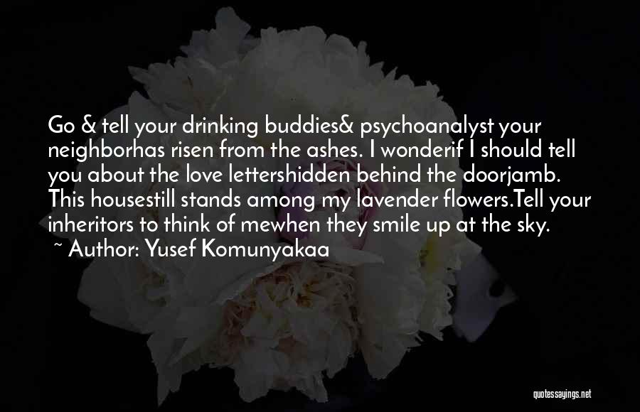 Yusef Komunyakaa Quotes: Go & Tell Your Drinking Buddies& Psychoanalyst Your Neighborhas Risen From The Ashes. I Wonderif I Should Tell You About