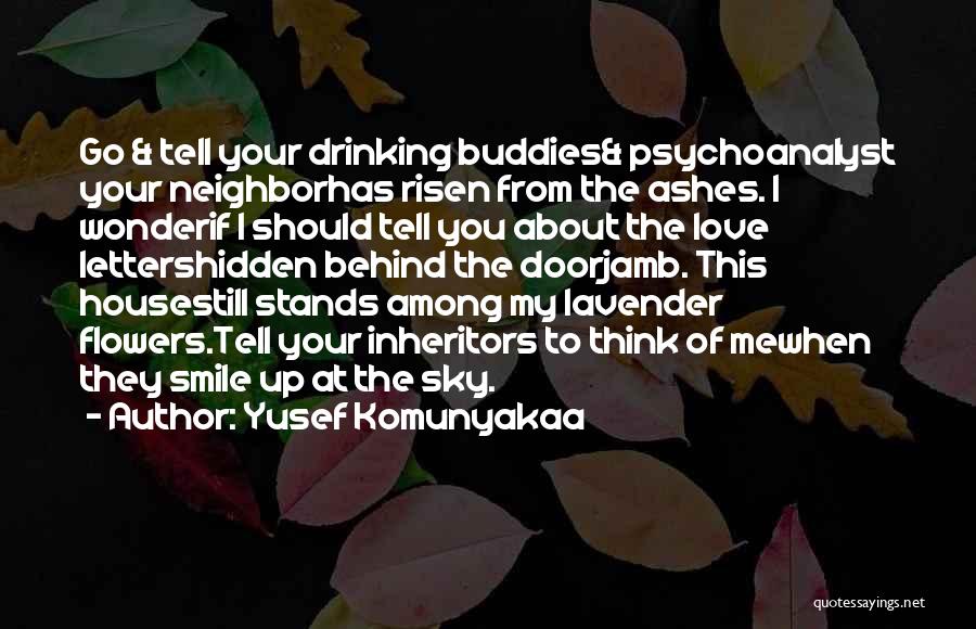 Yusef Komunyakaa Quotes: Go & Tell Your Drinking Buddies& Psychoanalyst Your Neighborhas Risen From The Ashes. I Wonderif I Should Tell You About