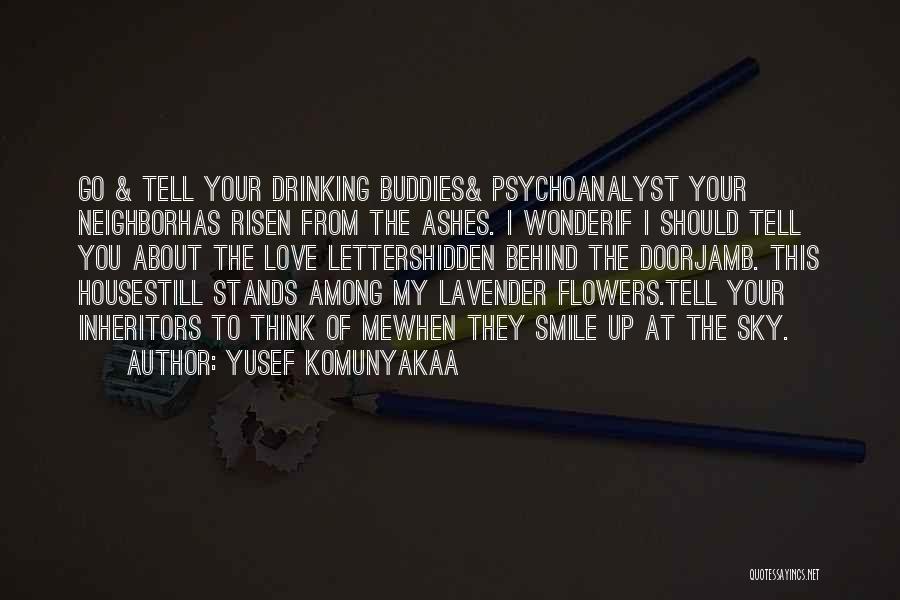 Yusef Komunyakaa Quotes: Go & Tell Your Drinking Buddies& Psychoanalyst Your Neighborhas Risen From The Ashes. I Wonderif I Should Tell You About