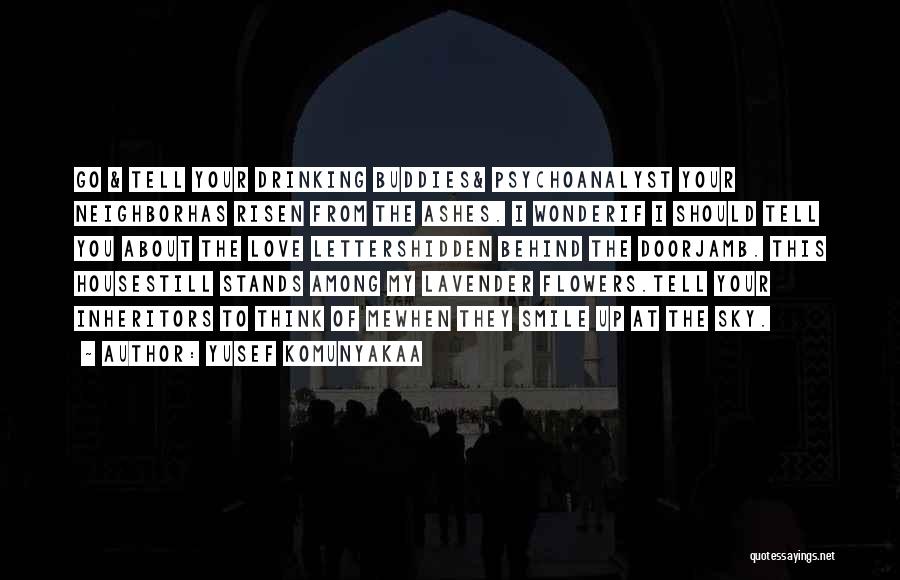 Yusef Komunyakaa Quotes: Go & Tell Your Drinking Buddies& Psychoanalyst Your Neighborhas Risen From The Ashes. I Wonderif I Should Tell You About