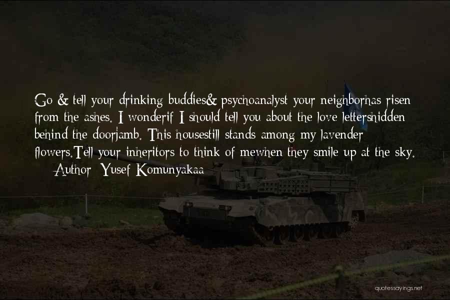 Yusef Komunyakaa Quotes: Go & Tell Your Drinking Buddies& Psychoanalyst Your Neighborhas Risen From The Ashes. I Wonderif I Should Tell You About