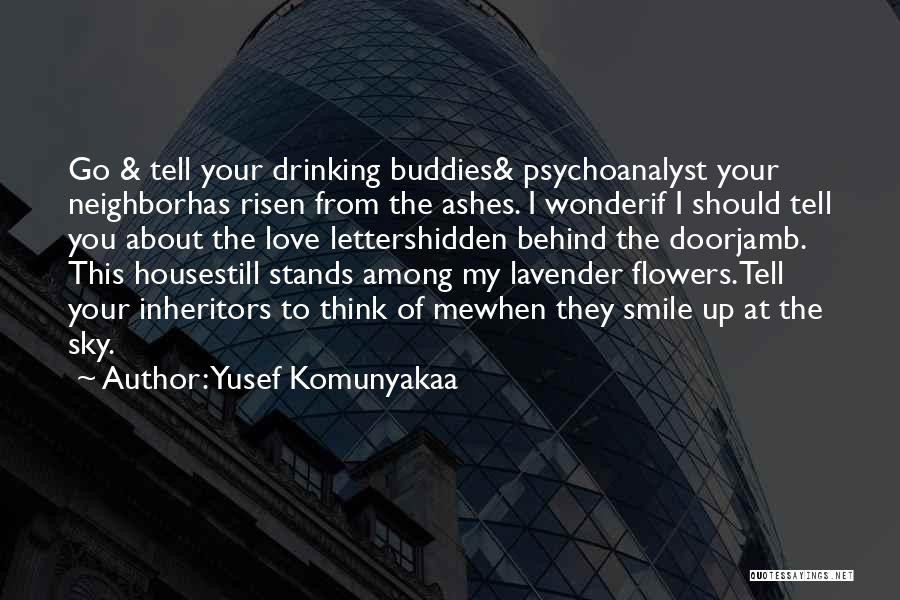 Yusef Komunyakaa Quotes: Go & Tell Your Drinking Buddies& Psychoanalyst Your Neighborhas Risen From The Ashes. I Wonderif I Should Tell You About