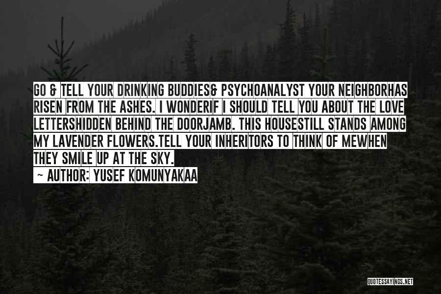 Yusef Komunyakaa Quotes: Go & Tell Your Drinking Buddies& Psychoanalyst Your Neighborhas Risen From The Ashes. I Wonderif I Should Tell You About