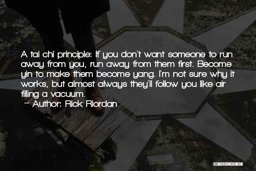 Rick Riordan Quotes: A Tai Chi Principle: If You Don't Want Someone To Run Away From You, Run Away From Them First. Become