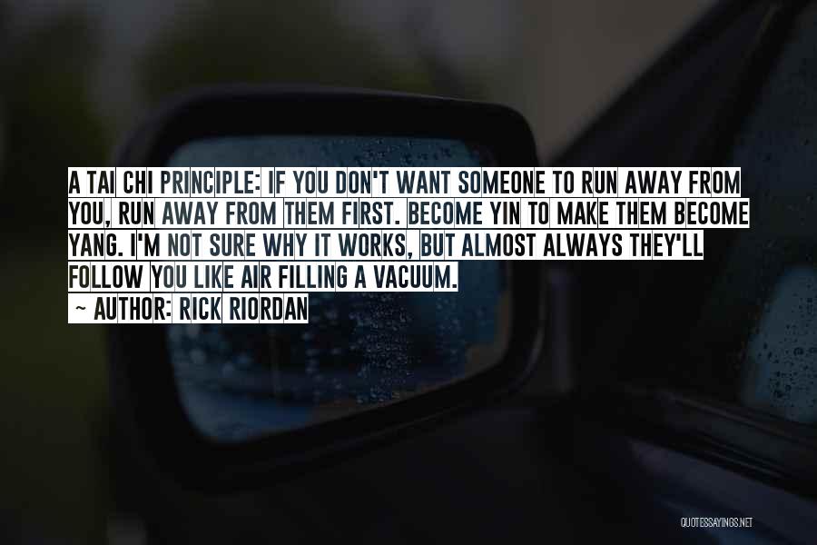 Rick Riordan Quotes: A Tai Chi Principle: If You Don't Want Someone To Run Away From You, Run Away From Them First. Become