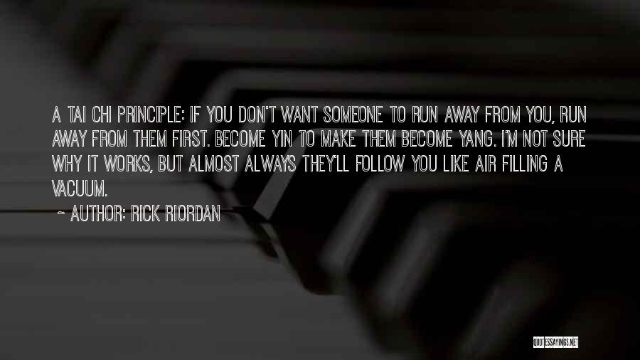 Rick Riordan Quotes: A Tai Chi Principle: If You Don't Want Someone To Run Away From You, Run Away From Them First. Become