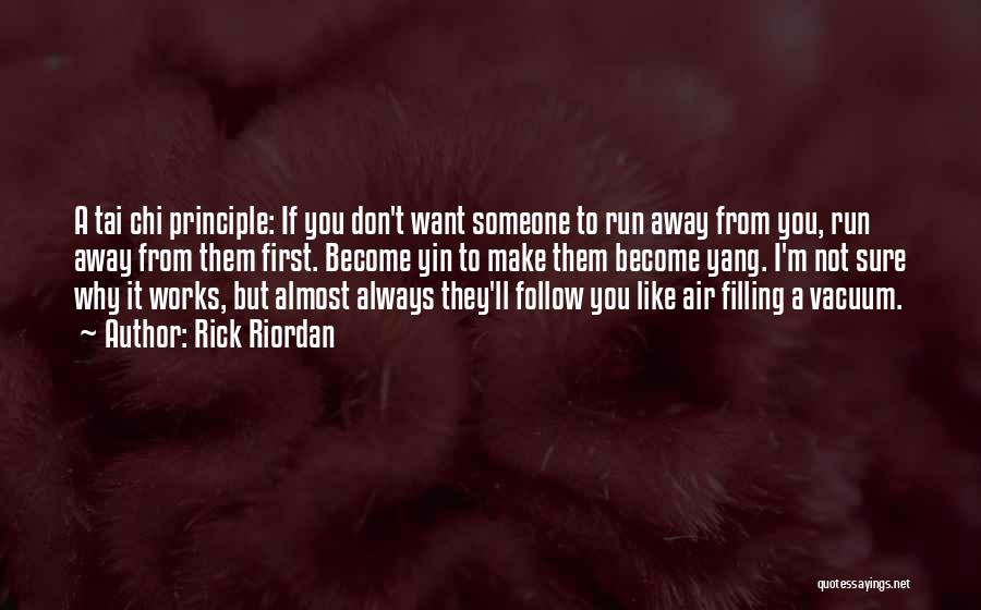 Rick Riordan Quotes: A Tai Chi Principle: If You Don't Want Someone To Run Away From You, Run Away From Them First. Become