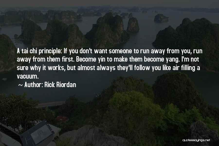 Rick Riordan Quotes: A Tai Chi Principle: If You Don't Want Someone To Run Away From You, Run Away From Them First. Become