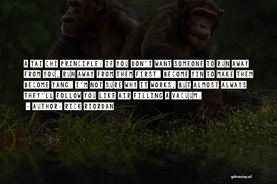 Rick Riordan Quotes: A Tai Chi Principle: If You Don't Want Someone To Run Away From You, Run Away From Them First. Become