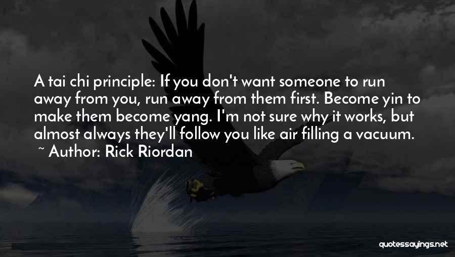 Rick Riordan Quotes: A Tai Chi Principle: If You Don't Want Someone To Run Away From You, Run Away From Them First. Become