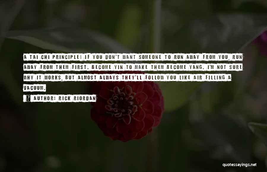 Rick Riordan Quotes: A Tai Chi Principle: If You Don't Want Someone To Run Away From You, Run Away From Them First. Become