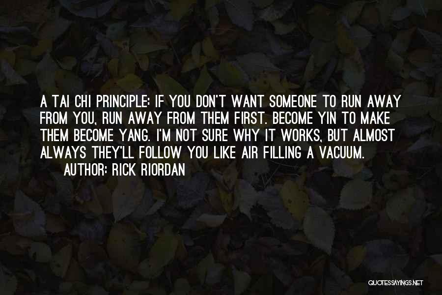 Rick Riordan Quotes: A Tai Chi Principle: If You Don't Want Someone To Run Away From You, Run Away From Them First. Become