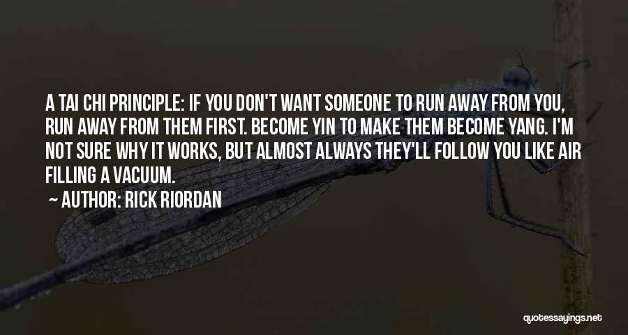 Rick Riordan Quotes: A Tai Chi Principle: If You Don't Want Someone To Run Away From You, Run Away From Them First. Become