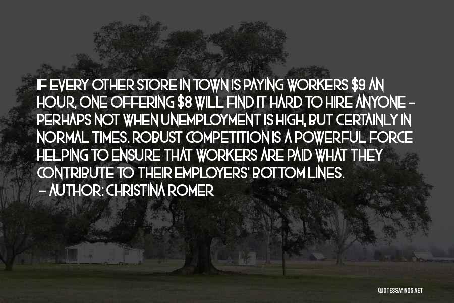 Christina Romer Quotes: If Every Other Store In Town Is Paying Workers $9 An Hour, One Offering $8 Will Find It Hard To