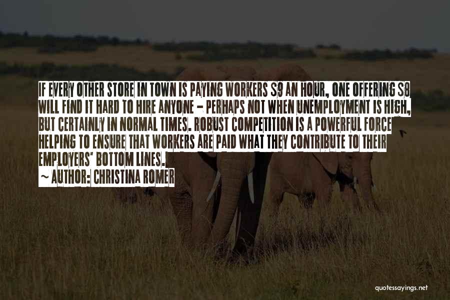 Christina Romer Quotes: If Every Other Store In Town Is Paying Workers $9 An Hour, One Offering $8 Will Find It Hard To