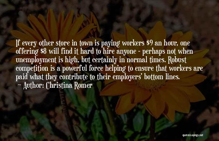 Christina Romer Quotes: If Every Other Store In Town Is Paying Workers $9 An Hour, One Offering $8 Will Find It Hard To