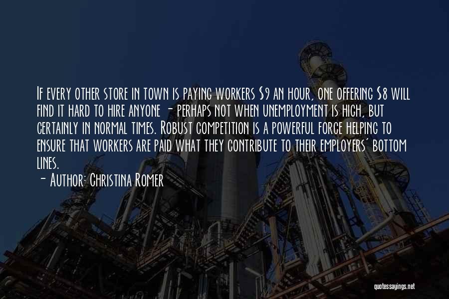 Christina Romer Quotes: If Every Other Store In Town Is Paying Workers $9 An Hour, One Offering $8 Will Find It Hard To