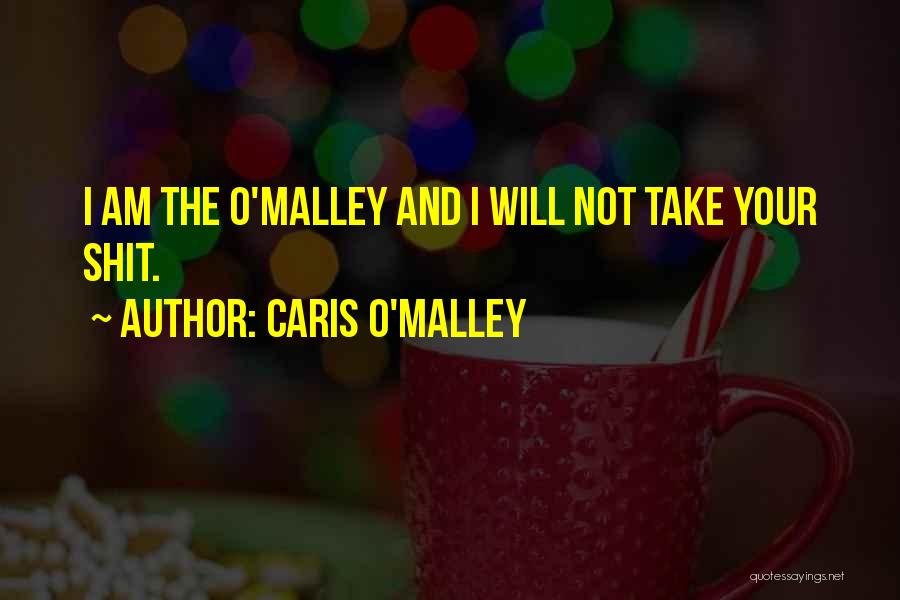 Caris O'Malley Quotes: I Am The O'malley And I Will Not Take Your Shit.