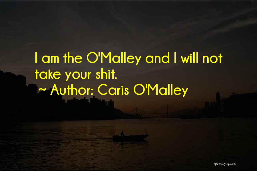 Caris O'Malley Quotes: I Am The O'malley And I Will Not Take Your Shit.