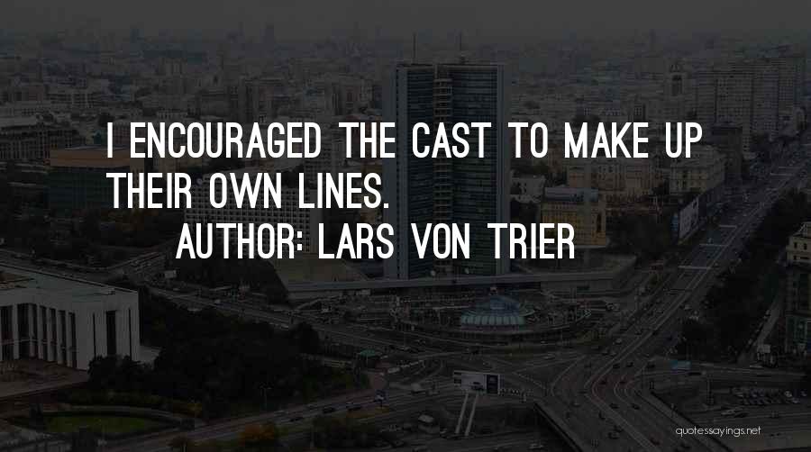 Lars Von Trier Quotes: I Encouraged The Cast To Make Up Their Own Lines.