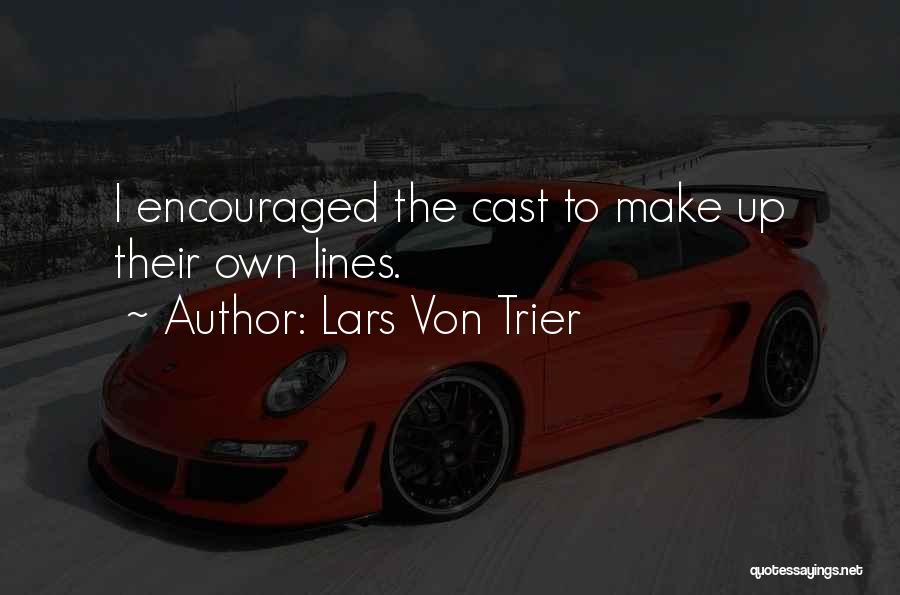 Lars Von Trier Quotes: I Encouraged The Cast To Make Up Their Own Lines.