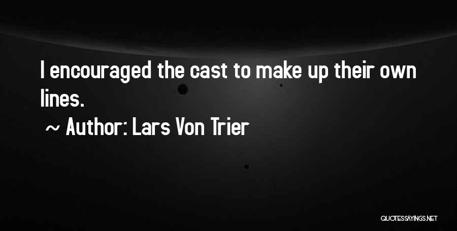 Lars Von Trier Quotes: I Encouraged The Cast To Make Up Their Own Lines.