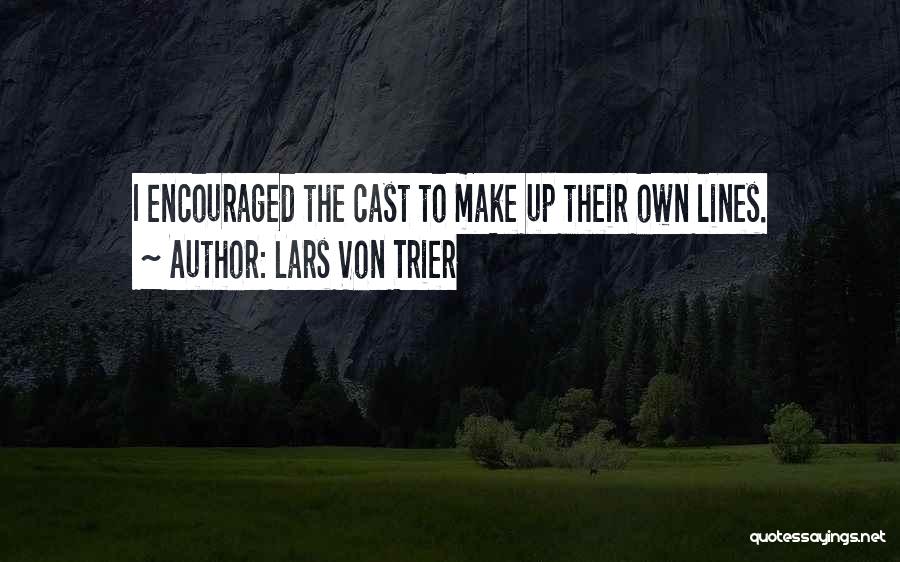 Lars Von Trier Quotes: I Encouraged The Cast To Make Up Their Own Lines.