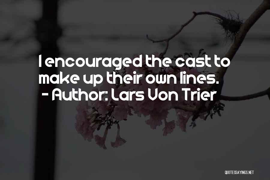Lars Von Trier Quotes: I Encouraged The Cast To Make Up Their Own Lines.