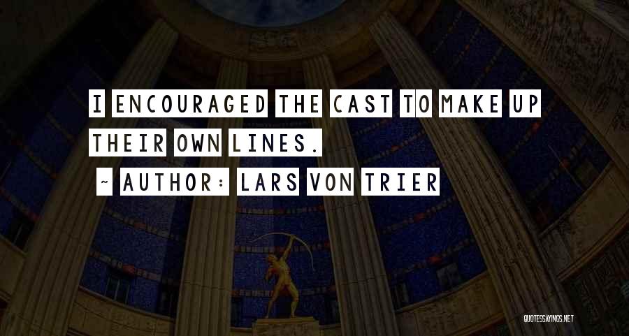 Lars Von Trier Quotes: I Encouraged The Cast To Make Up Their Own Lines.