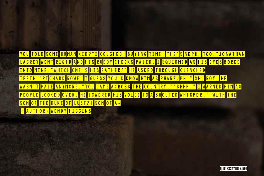 Wendy Higgins Quotes: You Told Some Human Kid?i Coughed, Buying Time. He's Neph, Too.jonathan Lagrey Went Rigid And His Ruddy Cheeks Paled. I