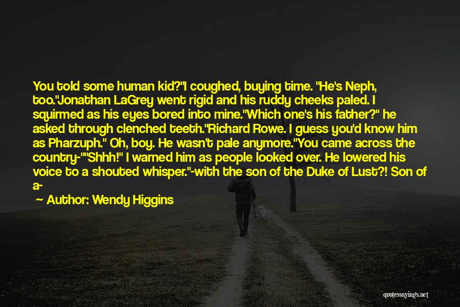 Wendy Higgins Quotes: You Told Some Human Kid?i Coughed, Buying Time. He's Neph, Too.jonathan Lagrey Went Rigid And His Ruddy Cheeks Paled. I