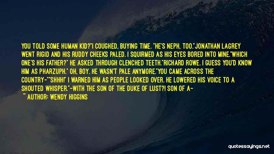 Wendy Higgins Quotes: You Told Some Human Kid?i Coughed, Buying Time. He's Neph, Too.jonathan Lagrey Went Rigid And His Ruddy Cheeks Paled. I