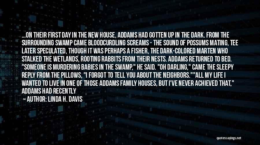 Linda H. Davis Quotes: ...on Their First Day In The New House, Addams Had Gotten Up In The Dark. From The Surrounding Swamp Came