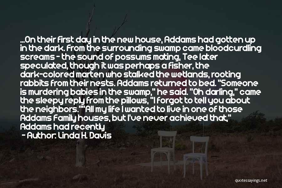 Linda H. Davis Quotes: ...on Their First Day In The New House, Addams Had Gotten Up In The Dark. From The Surrounding Swamp Came