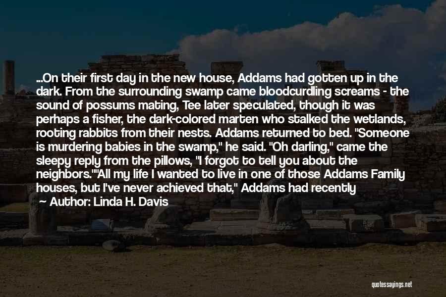 Linda H. Davis Quotes: ...on Their First Day In The New House, Addams Had Gotten Up In The Dark. From The Surrounding Swamp Came