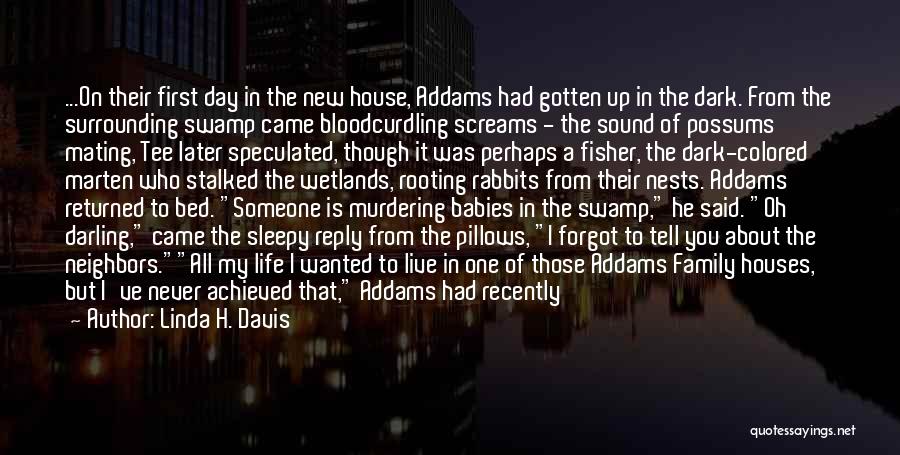 Linda H. Davis Quotes: ...on Their First Day In The New House, Addams Had Gotten Up In The Dark. From The Surrounding Swamp Came