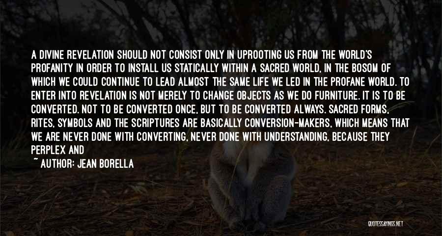 Jean Borella Quotes: A Divine Revelation Should Not Consist Only In Uprooting Us From The World's Profanity In Order To Install Us Statically