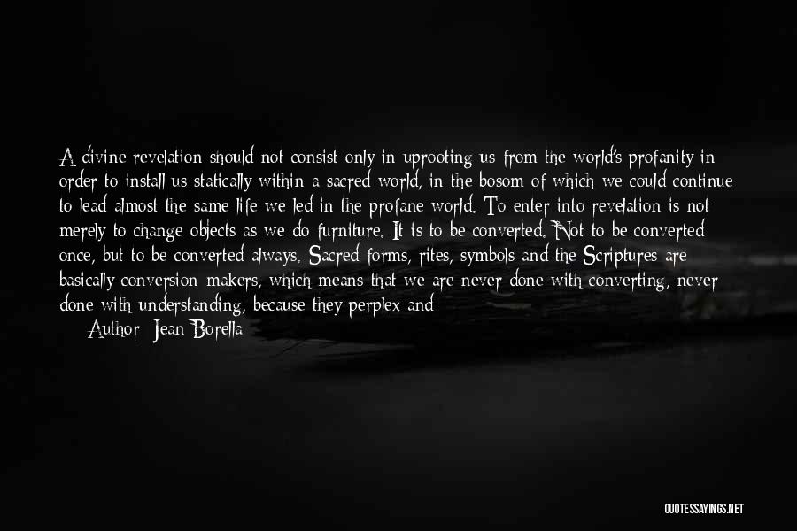 Jean Borella Quotes: A Divine Revelation Should Not Consist Only In Uprooting Us From The World's Profanity In Order To Install Us Statically