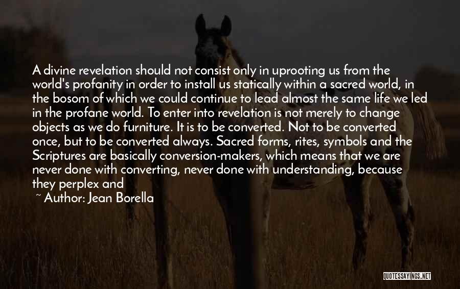 Jean Borella Quotes: A Divine Revelation Should Not Consist Only In Uprooting Us From The World's Profanity In Order To Install Us Statically