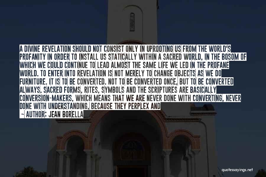 Jean Borella Quotes: A Divine Revelation Should Not Consist Only In Uprooting Us From The World's Profanity In Order To Install Us Statically