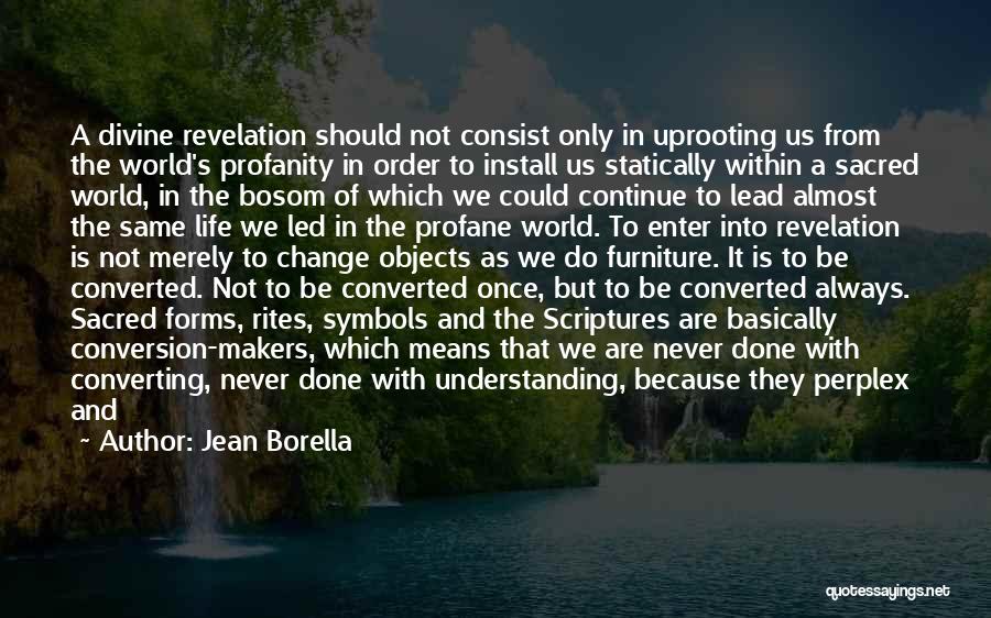 Jean Borella Quotes: A Divine Revelation Should Not Consist Only In Uprooting Us From The World's Profanity In Order To Install Us Statically