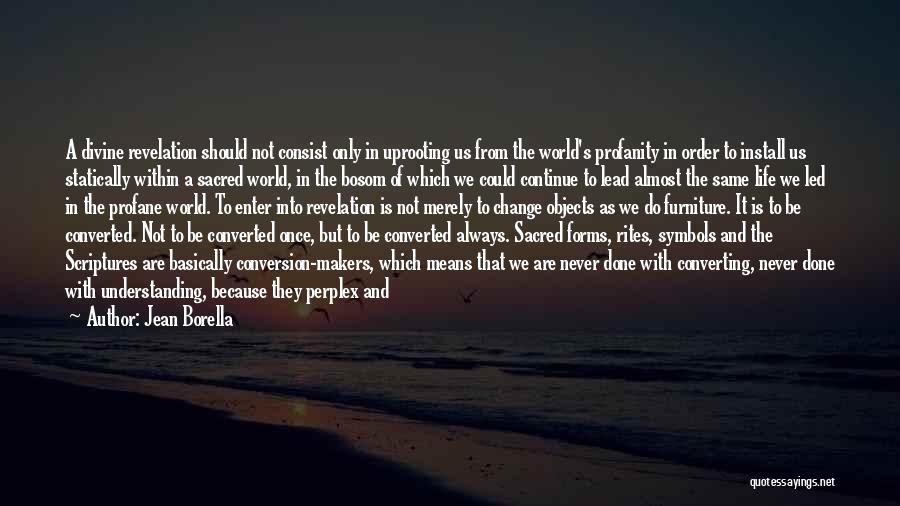 Jean Borella Quotes: A Divine Revelation Should Not Consist Only In Uprooting Us From The World's Profanity In Order To Install Us Statically