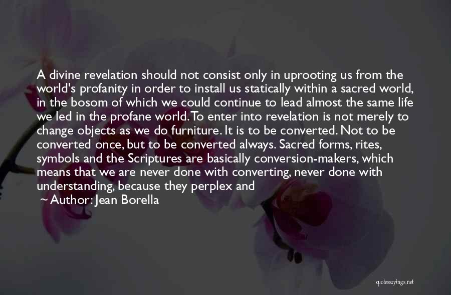 Jean Borella Quotes: A Divine Revelation Should Not Consist Only In Uprooting Us From The World's Profanity In Order To Install Us Statically